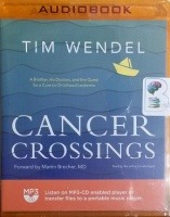 Cancer Crossings - A Brother, His Doctors, and the Quest for a Cure to Childhood Leukemia written by Tim Wendel performed by Tim Wendel on MP3 CD (Unabridged)